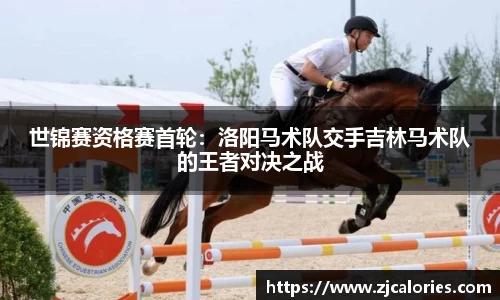 世锦赛资格赛首轮：洛阳马术队交手吉林马术队的王者对决之战